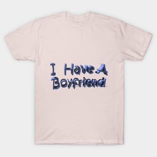 I Have A Boyfriend T-Shirt